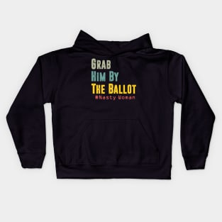 Grab Him By The Ballot Nasty Woman Vote Democrat Kids Hoodie